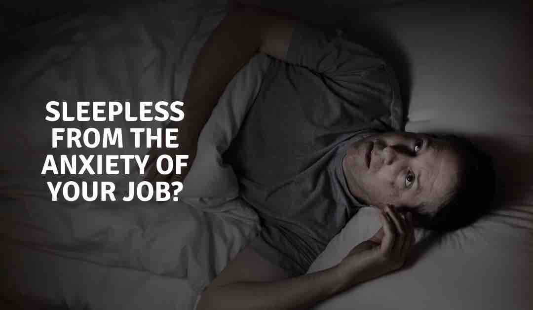 Sleepless From The Anxiety Of Your Job?